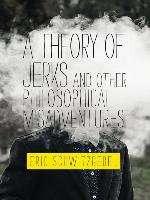 A Theory of Jerks and Other Philosophical Misadventures