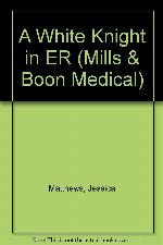 A White Knight in ER (Mills &amp; Boon Medical Romance)