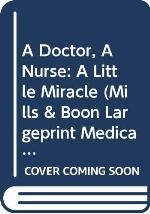 A Doctor, A Nurse: A Little Miracle (Mills &amp; Boon Medical Largeprint) (Medical Romance Large Print)
