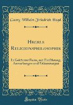 Hegels Religionsphilosophie: In Gek&uuml;rzter Form, Mit Einf&uuml;hrung, Anmerkungen Und Erl&auml;uterungen (Classic Reprint) (German Edition)