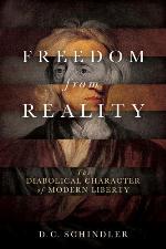 Freedom from reality : the diabolical character of modern liberty