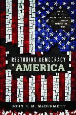 Restoring Democracy to America: How to Free Markets and Politics from the Corporate Culture of Business and Government