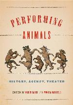 Performing Animals: History, Agency, Theater (Animalibus: Of Animals and Cultures)