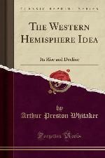 The Western Hemisphere Idea: Its Rise and Decline (Classic Reprint)