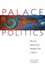 Palace politics : how the ruling party brought crisis to Mexico