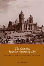 The Colonial Spanish-American City : Urban Life in the Age of Atlantic Capitalism.