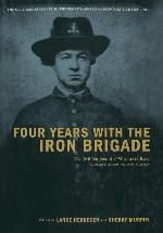 Four Years with the Iron Brigade: The Civil War Journals of William R Ray, Co. F, Seventh Wisconsin Infantry