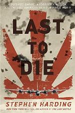 Last to Die: A Defeated Empire, a Forgotten Mission, and the Last American Killed in World War II