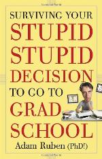 Surviving Your Stupid Stupid Decision to Go to Grad School