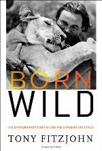 Born Wild: The Extraordinary Story of One Man's Passion for Africa