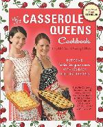 The Casserole Queens Cookbook: Put Some Lovin' in Your Oven with 100 Easy One-Dish Recipes