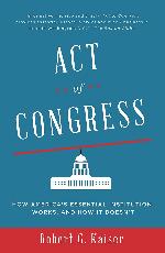 Act of Congress: How America's Essential Institution Works, and How It Doesn't
