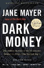 Dark Money: The Hidden History of the Billionaires Behind the Rise of the Radical Right