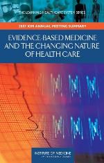 Evidence-Based Medicine and the Changing Nature of Health Care: 2007 IOM Annual Meeting Summary (Learning Healthcare Systems)