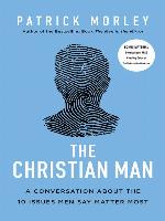The Christian man : a conversation about the 10 issues men say matter most
