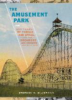 The Amusement Park: 900 Years of Thrills and Spills, and the Dreamers and Schemers Who Built Them
