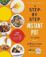 The Step-by-Step Instant Pot Cookbook: 100 Simple Recipes for Spectacular Results -- with Photographs of Every Step