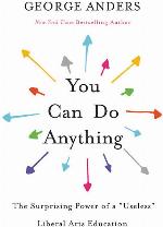 You Can Do Anything: The Surprising Power of a &quot;Useless&quot; Liberal Arts Education