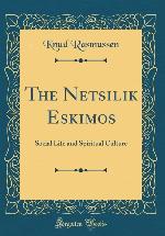 The Netsilik Eskimos: Social Life and Spiritual Culture (Classic Reprint)