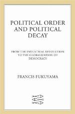 Political Order and Political Decay: From the Industrial Revolution to the Globalization of Democracy