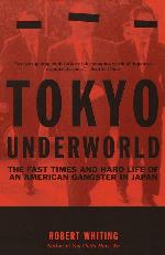 Tokyo Underworld: The Fast Times and Hard Life of an American Gangster in Japan