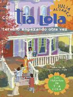 De como tia Lola termino empezando otra vez (How Aunt Lola Ended Up Starting Over Spanish Edition)
