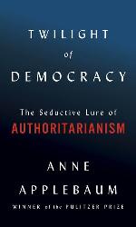 Twilight of Democracy: The Seductive Lure of Authoritarianism