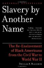 Slavery by Another Name: The Re-Enslavement of Black Americans from the Civil War to World War II