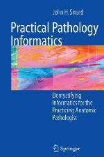 Practical pathology informatics : demystifying informatics for the practicing anatomic pathologist