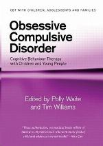 Obsessive Compulsive Disorder: Cognitive Behaviour Therapy with Children and Young People (CBT with Children, Adolescents and Families)