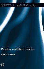 Pluralism and Liberal Politics (Routledge Studies in Contemporary Philosophy)