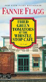 Fried Green Tomatoes at the Whistle Stop Cafe: A Novel