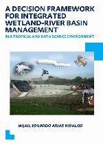 A decision framework for integrated wetland-river basin management in a tropical and data scarce environment : dissertation submitted in fulfillment of the requirements of the Board of Doctorates of Delft University of Technology and of the Academic Board of the UNESCO-IHE Institute for Water Education for the degree of doctor to be defended in public on Monday 17 December, 2012 at 15:00 hours in Delft, the Netherlands