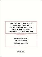 Tomorrow's trends in fire retardant regulations, testing, applications and current technologies : papers presented at the Registry Hotel, Naples, Florida, October 13-16, 1996