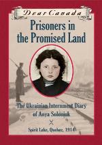 Prisoners in the Promised Land : The Ukrainian Internment Diary of Anya Soloniuk, Spirit Lake, Quebe