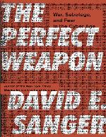 The Perfect Weapon: War, Sabotage, and Fear in the Cyber Age
