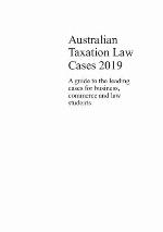 Australian taxation law cases 2019 : a guide to the leading cases for business, commerce and law students