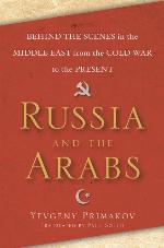 Russia and the Arabs: Behind the Scenes in the Middle East from the Cold War to the Present