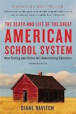 The Death and Life of the Great American School System: How Testing and Choice Are Undermining Education