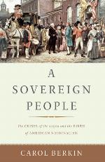 A Sovereign People: The Crises of the 1790s and the Birth of American Nationalism