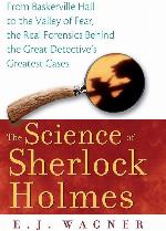The Science of Sherlock Holmes: From Baskerville Hall to the Valley of Fear, the Real Forensics Behind the Great Detective's Greatest Cases