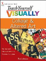 Teach Yourself VISUALLY Collage and Altered Art
