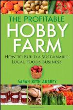 The Profitable Hobby Farm, How to Build a Sustainable Local Foods Business