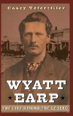 Wyatt Earp: The Life Behind the Legend