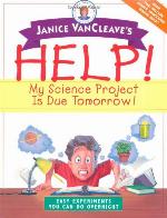 Janice VanCleave's Help! My Science Project Is Due Tomorrow! Easy Experiments You Can Do Overnight