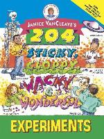 Janice VanCleave's 204 Sticky, Gloppy, Wacky, and Wonderful Experiments