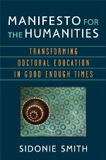 Manifesto for the humanities : transforming doctoral education in good enough times