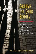 Dreams for dead bodies : blackness, labor, and the corpus of American detective fiction