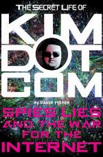 The secret life of Kim Dotcom : spies, lies and the war for the Internet