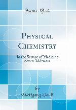Physical Chemistry: In the Service of Medicine Seven Addresses (Classic Reprint)